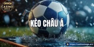 Soi kèo châu Á chuẩn xác từ chuyên gia Casino Mega